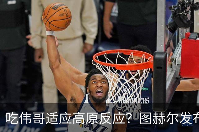 吃伟哥适应高原反应？图赫尔发布会开怀大笑 现场辟谣